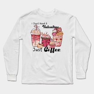 I don't need a valentine, just coffee Long Sleeve T-Shirt